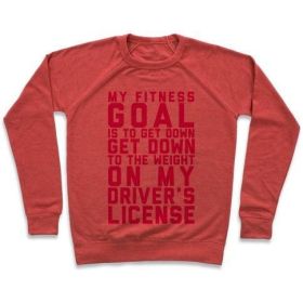 MY FITNESS GOAL IS TO GET DOWN TO THE WEIGHT ON MY DRIVER'S LICENSE CREWNECK SWEATSHIRT (Size-Color: x-large-Heathered Red, Style: Crewneck Sweatshirt)
