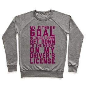 MY FITNESS GOAL IS TO GET DOWN TO THE WEIGHT ON MY DRIVER'S LICENSE CREWNECK SWEATSHIRT (Size-Color: large-Heathered Gray, Style: Crewneck Sweatshirt)