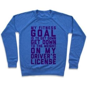 MY FITNESS GOAL IS TO GET DOWN TO THE WEIGHT ON MY DRIVER'S LICENSE CREWNECK SWEATSHIRT (Size-Color: 2x-large-Heathered Blue, Style: Crewneck Sweatshirt)